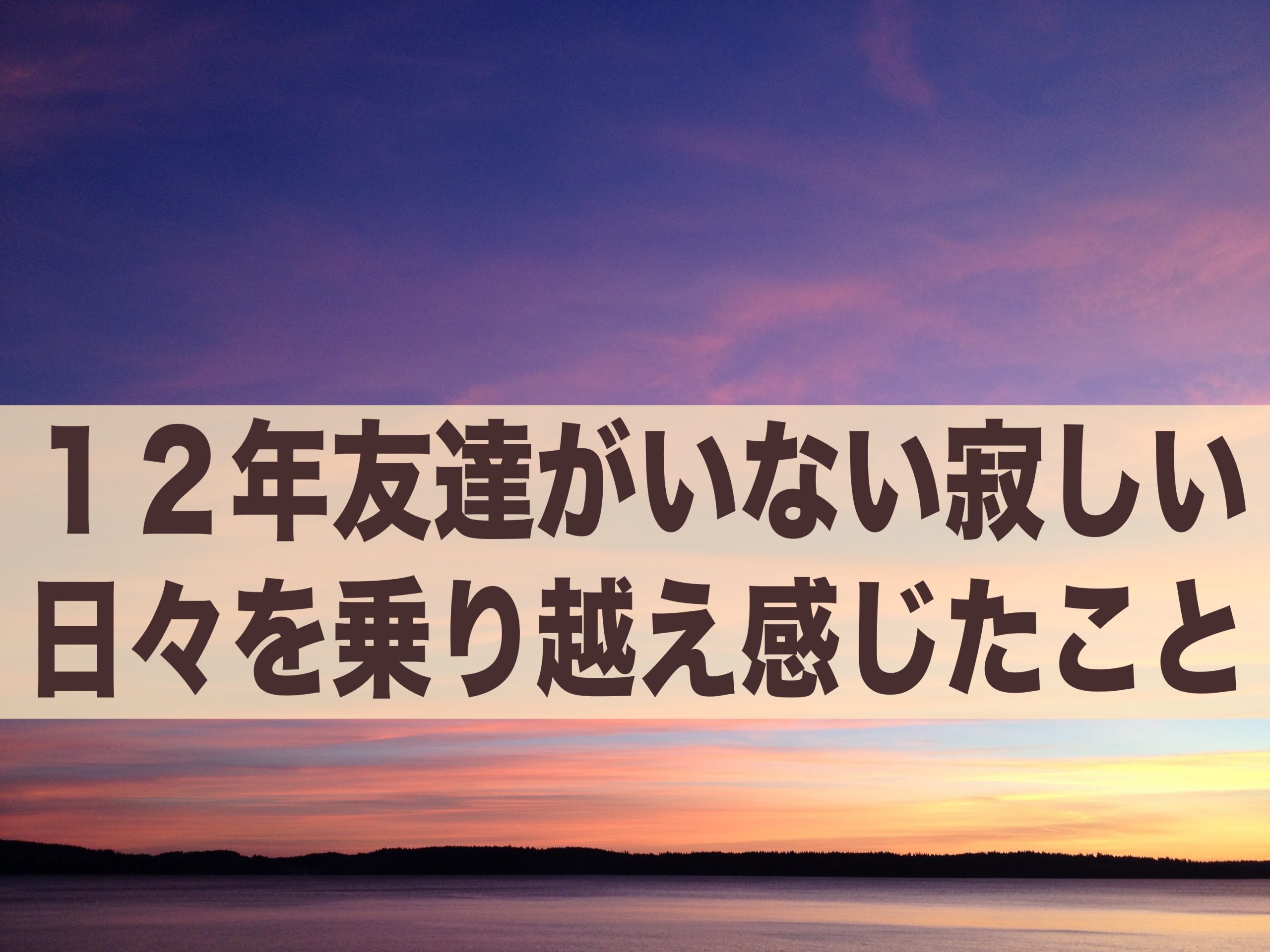 12年友達がいない寂しい日々を乗り越え感じた事と伝えたいこと 自己肯定感の学校