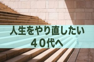 人生をやり直したい４０代へ